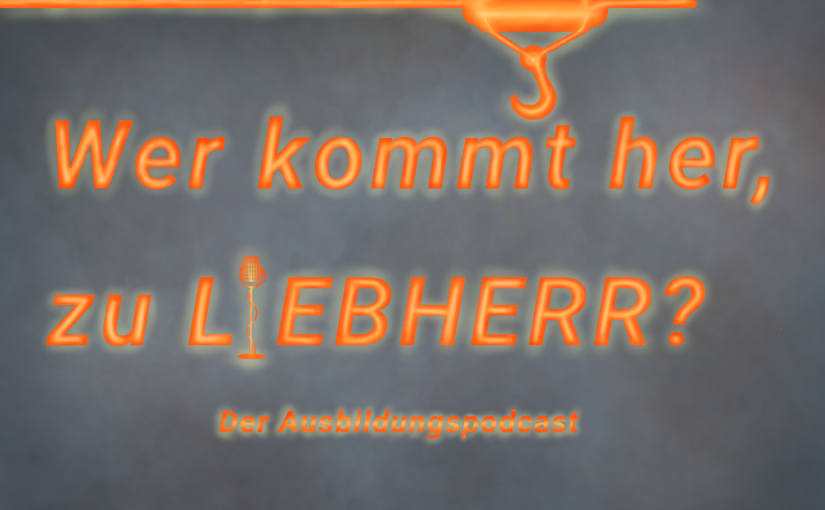 #2: Wer kommt her, zu Liebherr? – Weißt nicht was? Hör das!